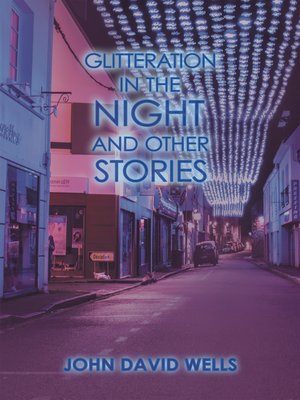 Glitteration in the Night and Other Stories by John David Wells